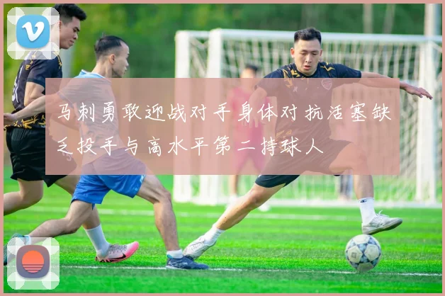 马刺勇敢迎战对手身体对抗活塞缺乏投手与高水平第二持球人